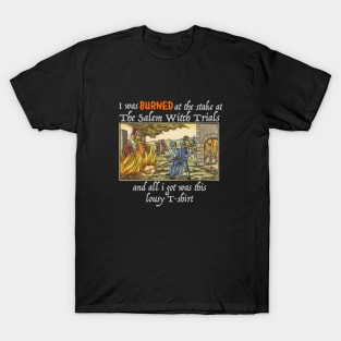 I Was Burned At The Stake At The Salem Witch Trials And All I Got Was This Lousy T-shirt, Dark shirt design T-Shirt